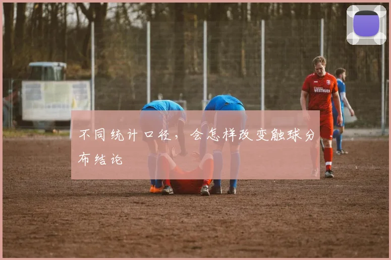 不同统计口径，会怎样改变触球分布结论