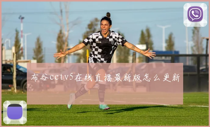 布谷cctv5在线直播最新版怎么更新