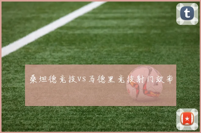 桑坦德竞技vs马德里竞技射门效率