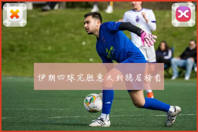 伊朗四球完胜意大利稳居榜首