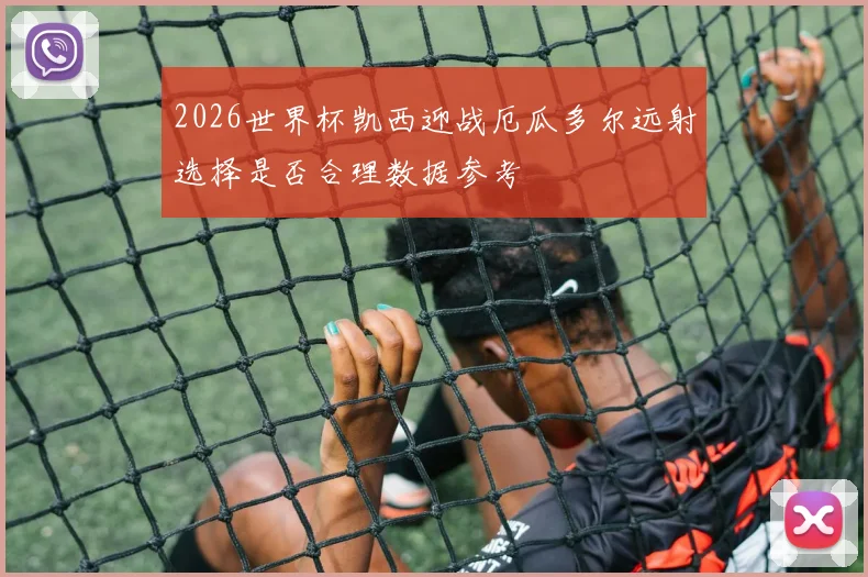 2026世界杯凯西迎战厄瓜多尔远射选择是否合理数据参考