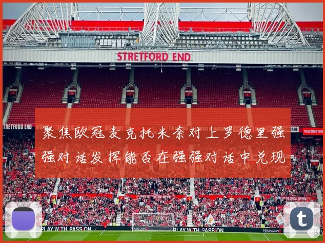 聚焦欧冠麦克托米奈对上罗德里强强对话发挥能否在强强对话中兑现
